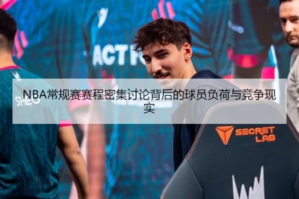 NBA常规赛赛程密集讨论背后的球员负荷与竞争现实